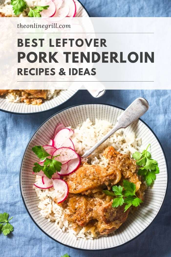 11 Best Leftover Pork Tenderloin Recipes – TheOnlineGrill.com
